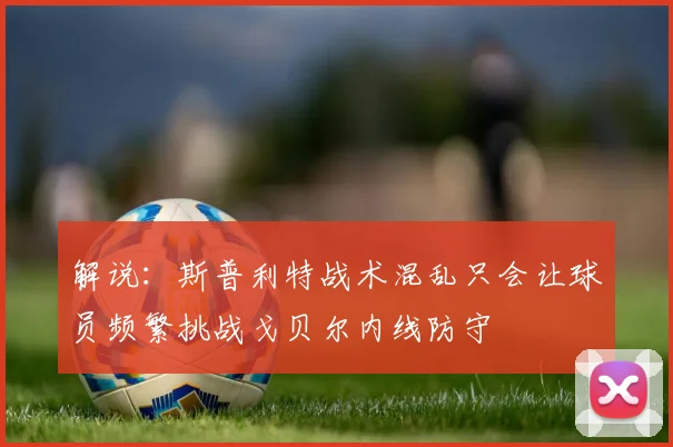 解说：斯普利特战术混乱只会让球员频繁挑战戈贝尔内线防守