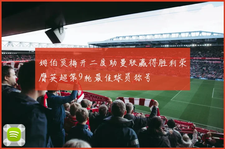姆伯莫梅开二度助曼联赢得胜利荣膺英超第9轮最佳球员称号
