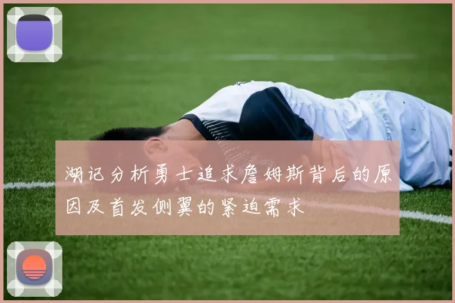 湖记分析勇士追求詹姆斯背后的原因及首发侧翼的紧迫需求