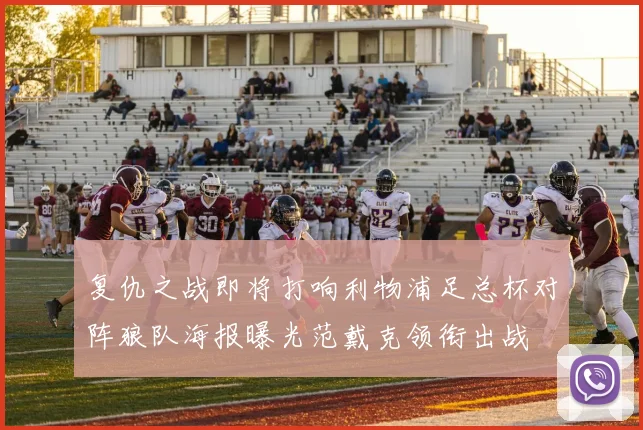 复仇之战即将打响利物浦足总杯对阵狼队海报曝光范戴克领衔出战