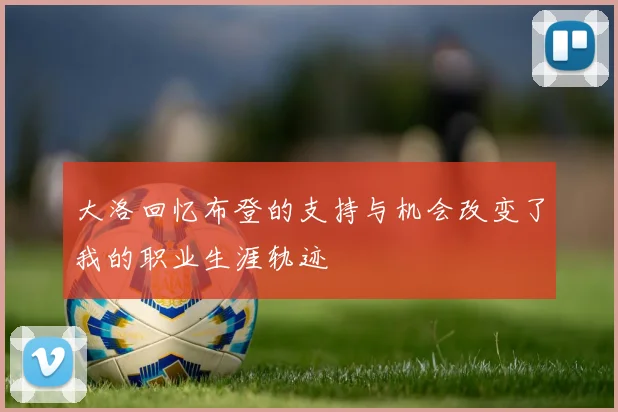 大洛回忆布登的支持与机会改变了我的职业生涯轨迹
